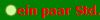 ein paar Std.